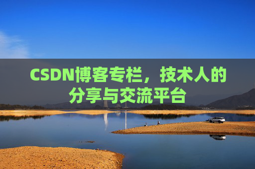CSDN博客专栏，技术人的分享与交流平台